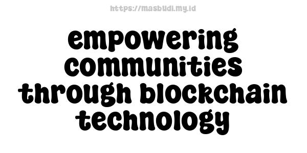 empowering communities through blockchain technology