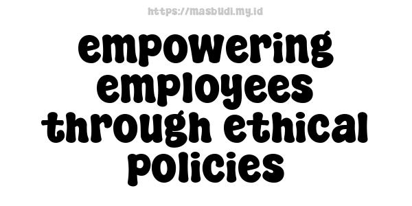 empowering employees through ethical policies