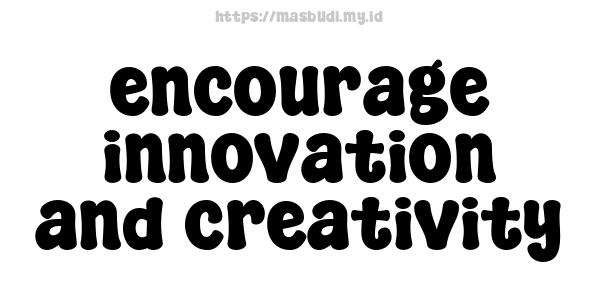 encourage innovation and creativity