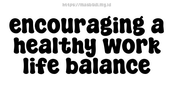 encouraging a healthy work-life balance