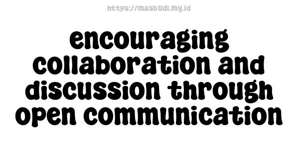 encouraging collaboration and discussion through open communication