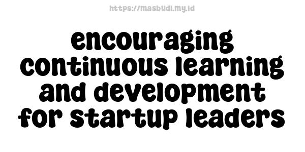 encouraging continuous learning and development for startup leaders