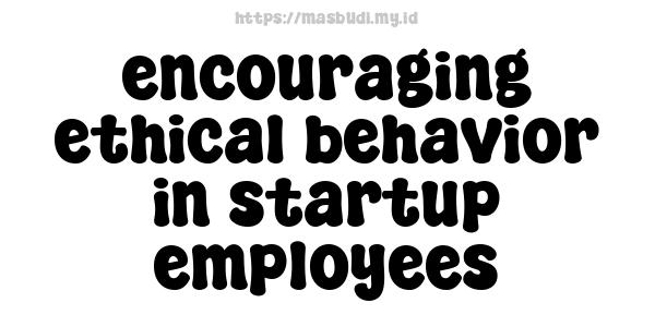 encouraging ethical behavior in startup employees