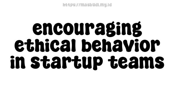 encouraging ethical behavior in startup teams