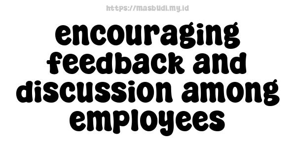 encouraging feedback and discussion among employees