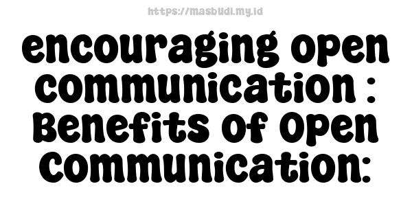 encouraging open communication : Benefits of Open Communication: