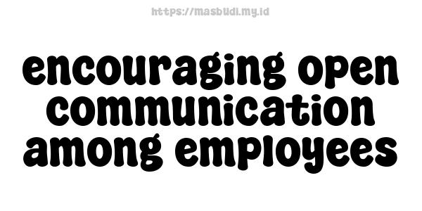 encouraging open communication among employees