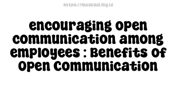 encouraging open communication among employees : Benefits of Open Communication