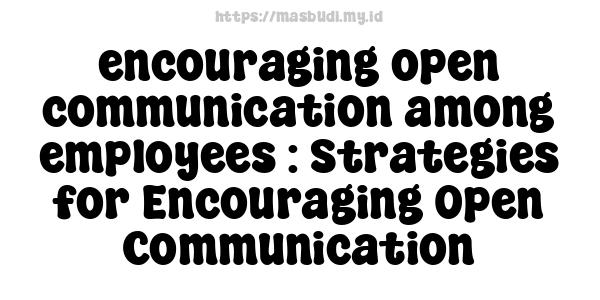 encouraging open communication among employees : Strategies for Encouraging Open Communication