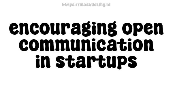 encouraging open communication in startups