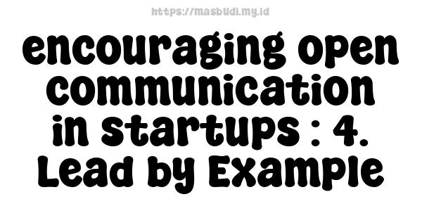 encouraging open communication in startups : 4. Lead by Example