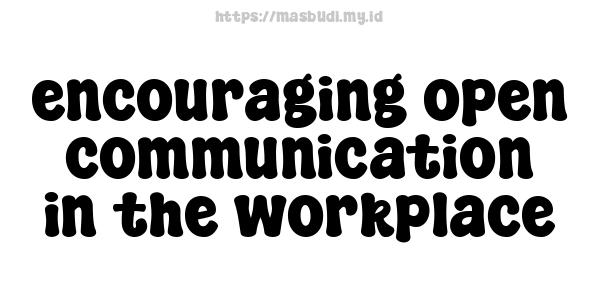 encouraging open communication in the workplace