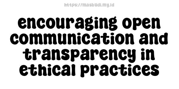 encouraging-open-communication-and-transparency-in-ethical-practices