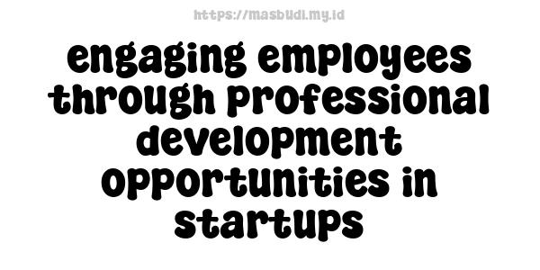 engaging employees through professional development opportunities in startups