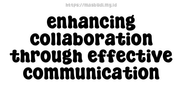 enhancing collaboration through effective communication