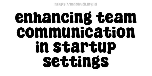 enhancing team communication in startup settings