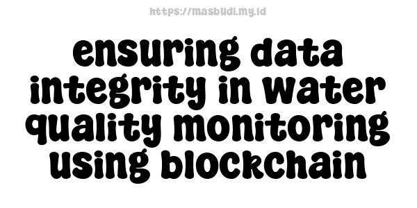 ensuring data integrity in water quality monitoring using blockchain