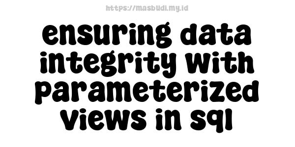 ensuring data integrity with parameterized views in sql