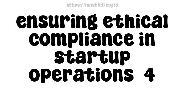 ensuring ethical compliance in startup operations -4