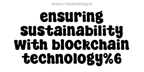 ensuring sustainability with blockchain technology%6