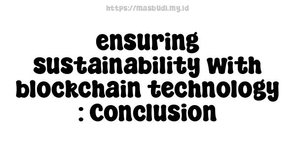 ensuring sustainability with blockchain technology : Conclusion