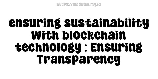 ensuring sustainability with blockchain technology : Ensuring Transparency