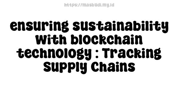 ensuring sustainability with blockchain technology : Tracking Supply Chains