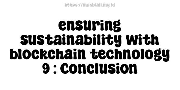 ensuring sustainability with blockchain technology 9 : Conclusion