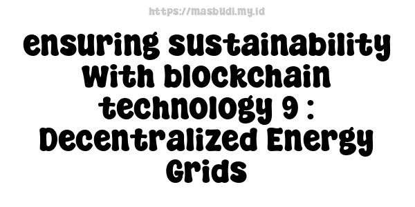 ensuring sustainability with blockchain technology 9 : Decentralized Energy Grids