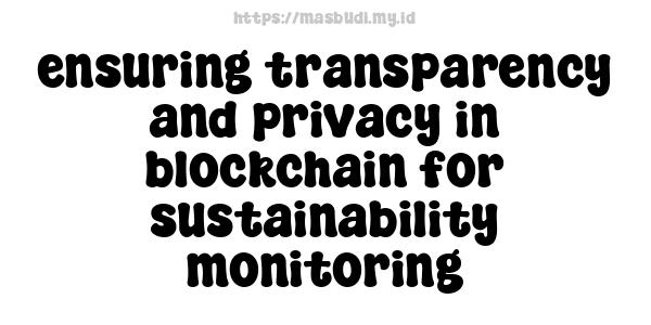 ensuring transparency and privacy in blockchain for sustainability monitoring