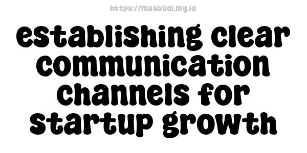 establishing clear communication channels for startup growth