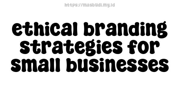 ethical branding strategies for small businesses