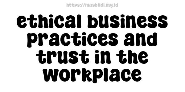 ethical business practices and trust in the workplace