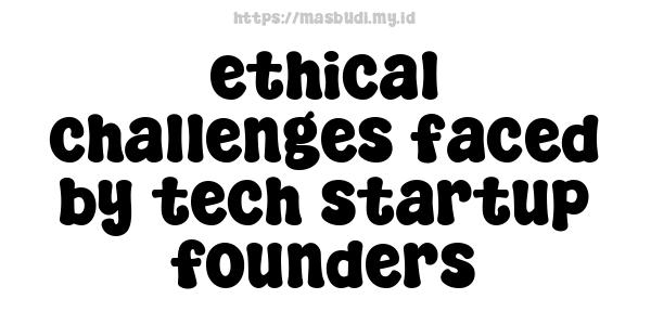 ethical challenges faced by tech startup founders