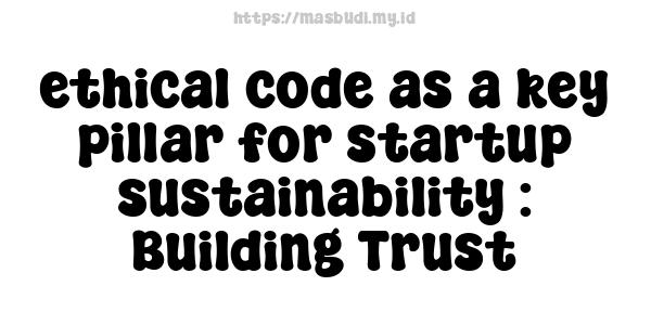 ethical code as a key pillar for startup sustainability : Building Trust