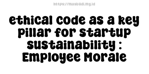 ethical code as a key pillar for startup sustainability : Employee Morale