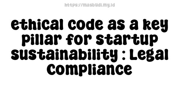 ethical code as a key pillar for startup sustainability : Legal Compliance