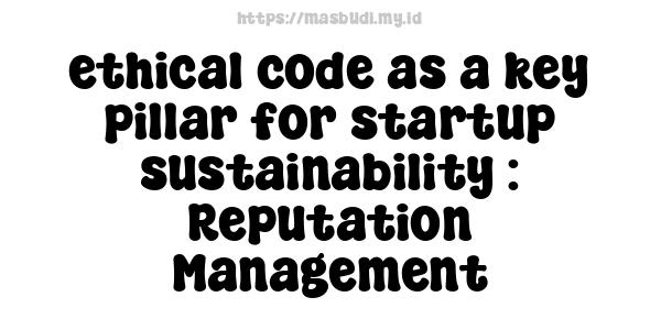 ethical code as a key pillar for startup sustainability : Reputation Management