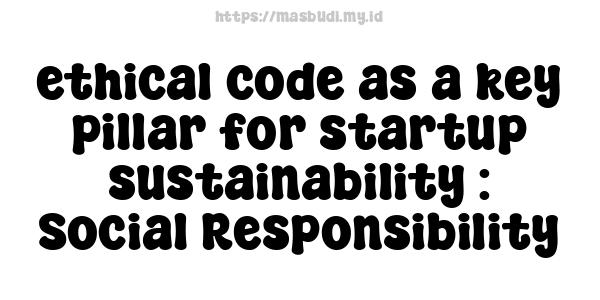 ethical code as a key pillar for startup sustainability : Social Responsibility