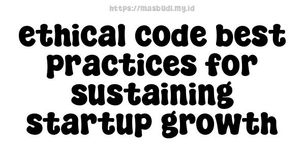 ethical code best practices for sustaining startup growth