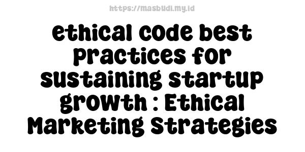 ethical code best practices for sustaining startup growth : Ethical Marketing Strategies