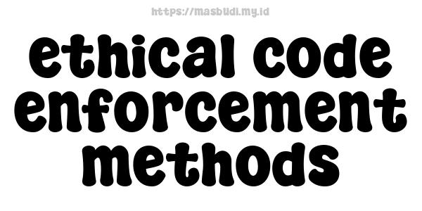 ethical code enforcement methods