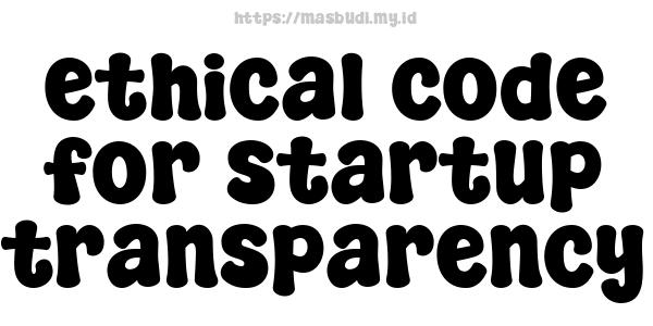 ethical code for startup transparency