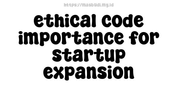 ethical code importance for startup expansion