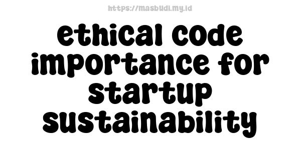 ethical code importance for startup sustainability