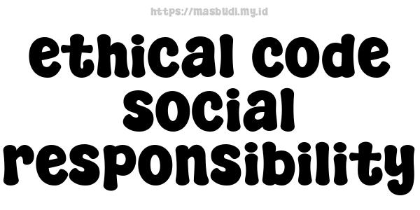 ethical code social responsibility