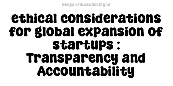 ethical considerations for global expansion of startups : Transparency and Accountability