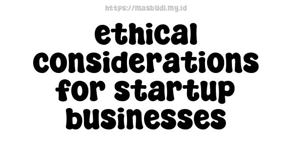 ethical considerations for startup businesses