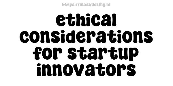 ethical considerations for startup innovators