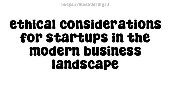 ethical considerations for startups in the modern business landscape